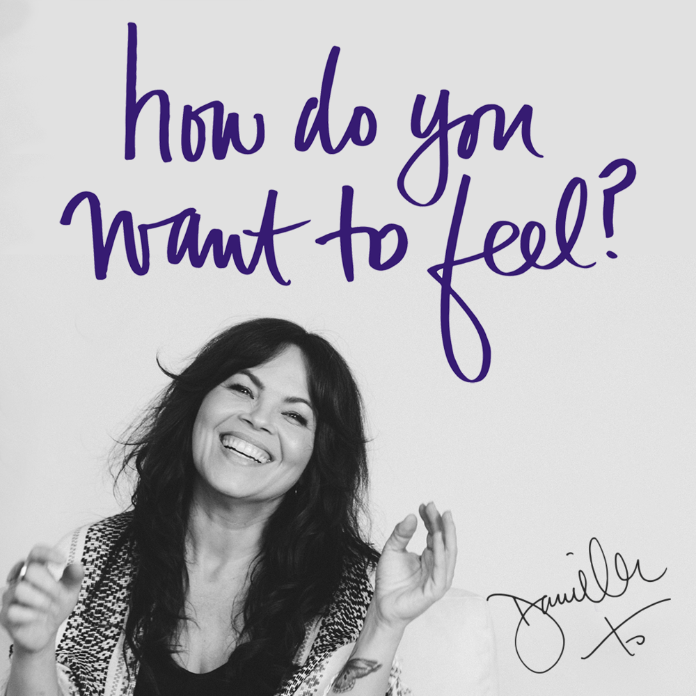 How do you want to feel? Danielle LaPorte